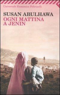 Ogni mattina a Jenin - Susan Abulhawa - Libro Feltrinelli 2012, Universale economica | Libraccio.it