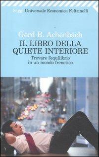 Il libro della quiete interiore. Trovare l'equilibrio in un mondo frenetico - Gerd B. Achenbach - Libro Feltrinelli 2012, Universale economica. Saggi | Libraccio.it