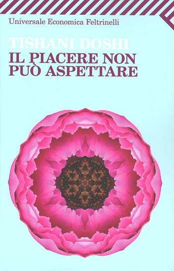 Il piacere non può aspettare - Tishani Doshi - Libro Feltrinelli 2012, Universale economica | Libraccio.it