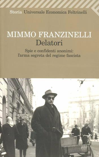 Delatori. Spie e confidenti anonimi: l'arma segreta del regime fascista - Mimmo Franzinelli - Libro Feltrinelli 2012, Universale economica. Storia | Libraccio.it