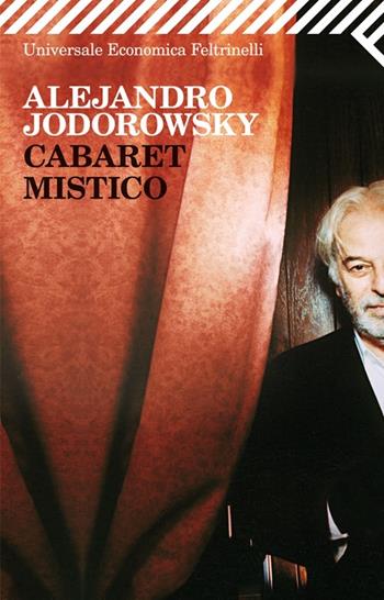 Cabaret mistico - Alejandro Jodorowsky - Libro Feltrinelli 2012, Universale economica | Libraccio.it