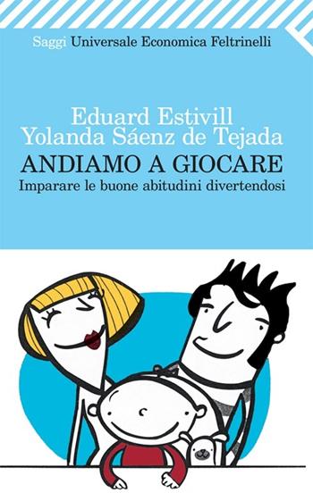 Andiamo a giocare. Imparare le buone abitudini divertendosi - Eduard Estivill, Yolanda Saenz de Tejada - Libro Feltrinelli 2012, Universale economica. Saggi | Libraccio.it
