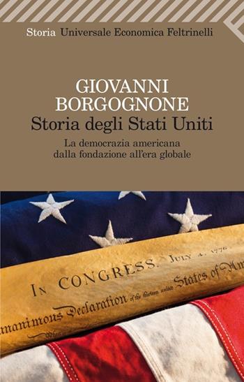 Storia degli Stati Uniti. La democrazia americana dalla fondazione all'era globale - Giovanni Borgognone - Libro Feltrinelli 2013, Universale economica | Libraccio.it