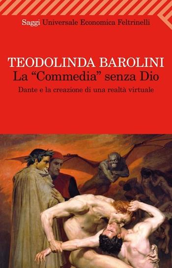 La «Commedia» senza Dio. Dante e la creazione di una realtà virtuale - Teodolinda Barolini - Libro Feltrinelli 2013, Universale economica. Saggi | Libraccio.it