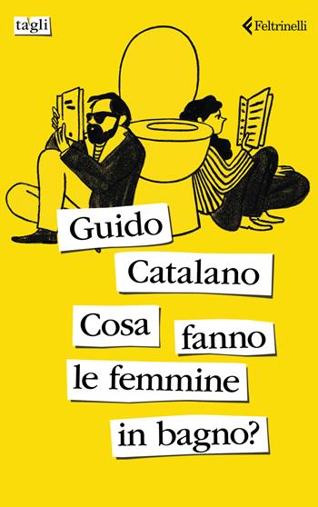 Cosa fanno le femmine in bagno? - Guido Catalano - Libro Feltrinelli 2024, Tagli | Libraccio.it