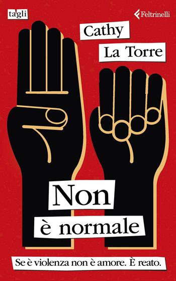 Non è normale. Se è violenza non è amore. È reato - Cathy La Torre - Libro Feltrinelli 2024, Tagli | Libraccio.it