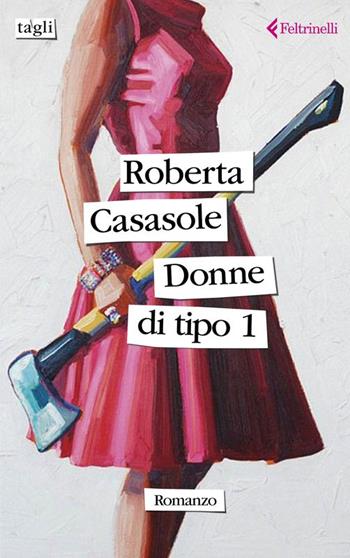 Donne di tipo 1 - Roberta Casasole - Libro Feltrinelli 2024, Tagli | Libraccio.it