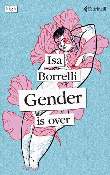 Gender is over. Ediz. italiana - Isa Borrelli - Libro Feltrinelli 2024, Tagli | Libraccio.it