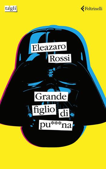 Grande figlio di pu***na - Eleazaro Rossi - Libro Feltrinelli 2025, Tagli | Libraccio.it