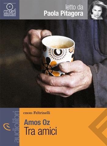 Tra amici letto da Paola Pitagora. Audiolibro. CD Audio formato MP3 - Amos Oz - Libro Feltrinelli 2013, Emons/Feltrinelli | Libraccio.it