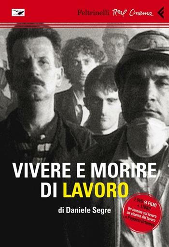 Vivere e morire di lavoro. DVD. Con libro - Daniele Segre - Libro Feltrinelli 2012, Real cinema | Libraccio.it
