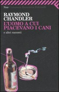 L' uomo a cui piacevano i cani e altri racconti - Raymond Chandler - Libro Feltrinelli 2007, Universale economica. Noir | Libraccio.it