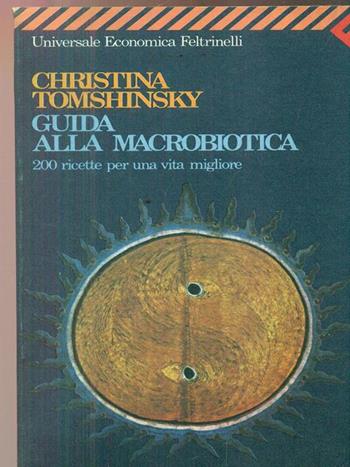 Guida alla macrobiotica. 200 ricette per una vita migliore - Christine Tomshinsky - Libro Feltrinelli 1988, Universale economica | Libraccio.it