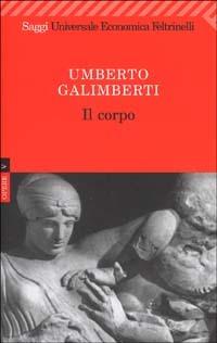 Opere. Vol. 5: Il corpo - Umberto Galimberti - Libro Feltrinelli 2008, Universale economica. Saggi | Libraccio.it