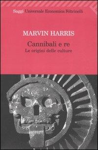Cannibali e re. Le origini delle culture - Marvin Harris - Libro Feltrinelli 2007, Universale economica. Saggi | Libraccio.it