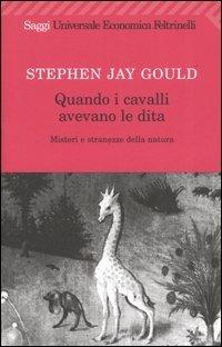 Quando i cavalli avevano le dita. Misteri e stranezze della natura - Stephen Jay Gould - Libro Feltrinelli 2008, Universale economica. Saggi | Libraccio.it