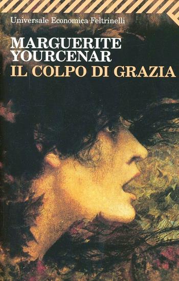 Il colpo di grazia - Marguerite Yourcenar - Libro Feltrinelli 2008, Universale economica | Libraccio.it