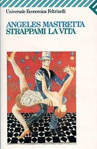 Strappami la vita - Ángeles Mastretta - Libro Feltrinelli 2001, Universale economica | Libraccio.it
