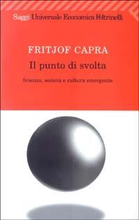 Il punto di svolta. Scienza, società e cultura emergente - Fritjof Capra - Libro Feltrinelli 2008, Universale economica. Saggi | Libraccio.it