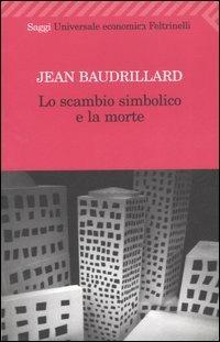 Lo scambio simbolico e la morte - Jean Baudrillard - Libro Feltrinelli 2009, Universale economica. Saggi | Libraccio.it