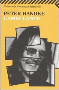 L' ambulante - Peter Handke - Libro Feltrinelli 2007, Universale economica | Libraccio.it