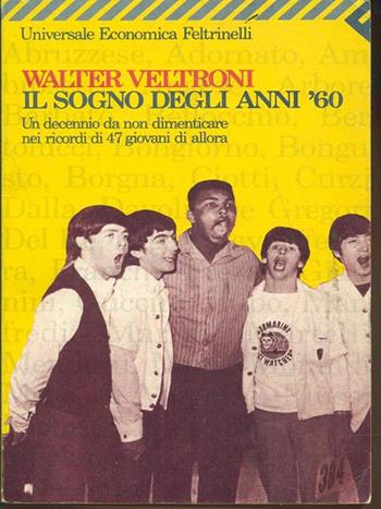 Il sogno degli anni '60. Un decennio da non dimenticare, nei ricordi di 47 giovani di allora - Walter Veltroni - Libro Feltrinelli 1991, Universale economica | Libraccio.it