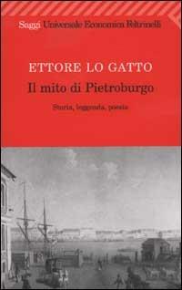 Il mito di Pietroburgo. Storia, leggenda, poesia - Ettore Lo Gatto - Libro Feltrinelli 2003, Universale economica. Saggi | Libraccio.it