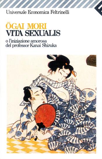 Vita sexualis o l'iniziazione amorosa del professor Kanai Shizuka - Ogai Mori - Libro Feltrinelli 1991, Universale economica | Libraccio.it