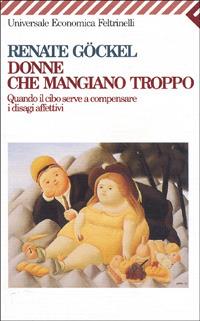 Donne che mangiano troppo. Quando il cibo serve a compensare i disagi affettivi - Renate Göckel - Libro Feltrinelli 2009, Universale economica | Libraccio.it