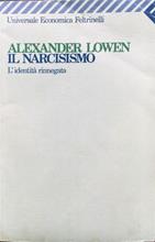 Il narcisismo. L'identità rinnegata - Alexander Lowen - Libro Feltrinelli 2008, Universale economica. Saggi | Libraccio.it