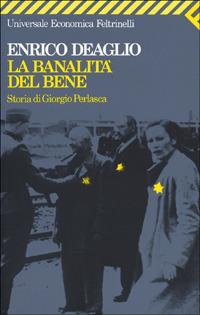 La banalità del bene. Storia di Giorgio Perlasca - Enrico Deaglio - Libro Feltrinelli 2003, Universale economica | Libraccio.it