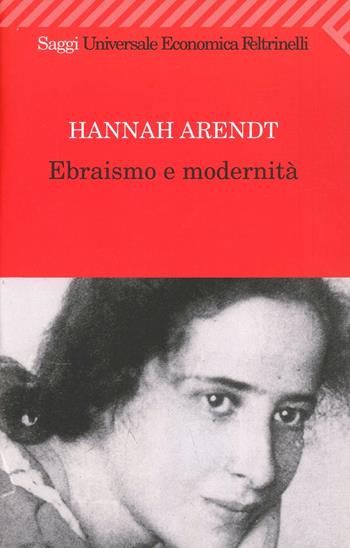 Ebraismo e modernità - Hannah Arendt - Libro Feltrinelli 2003, Universale economica. Saggi | Libraccio.it