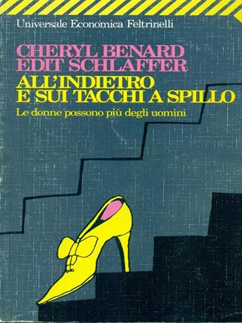 All'indietro e sui tacchi a spillo. Le donne possono più degli uomini - Cheryl Benard, Edit Schlaffer - Libro Feltrinelli 1993, Universale economica | Libraccio.it