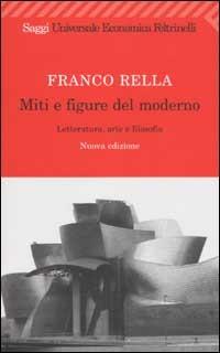 Miti e figure del moderno. Letteratura, arte e filosofia - Franco Rella - Libro Feltrinelli 2003, Universale economica. Saggi | Libraccio.it
