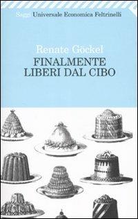 Finalmente liberi dal cibo - Renate Göckel - Libro Feltrinelli 2008, Universale economica. Saggi | Libraccio.it