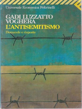 L' antisemitismo. Domande e risposte - Gadi Luzzatto Voghera - Libro Feltrinelli 1994, Universale economica | Libraccio.it
