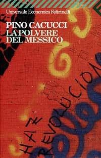 La polvere del Messico - Pino Cacucci - Libro Feltrinelli 2002, Universale economica | Libraccio.it