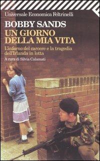 Un giorno della mia vita. L'inferno del carcere e la tragedia dell'Irlanda in lotta - Bobby Sands - Libro Feltrinelli 2008, Universale economica | Libraccio.it