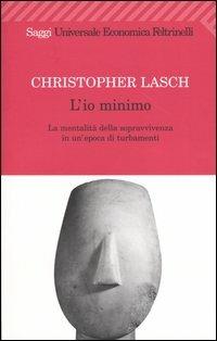 L' io minimo. La mentalità della sopravvivenza in un'epoca di turbamenti - Christopher Lasch - Libro Feltrinelli 2004, Universale economica. Saggi | Libraccio.it