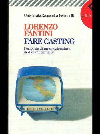 Fare casting. Peripezie di un selezionatore di italiani per la Tv - Lorenzo Fantini - Libro Feltrinelli 1996, Universale economica | Libraccio.it