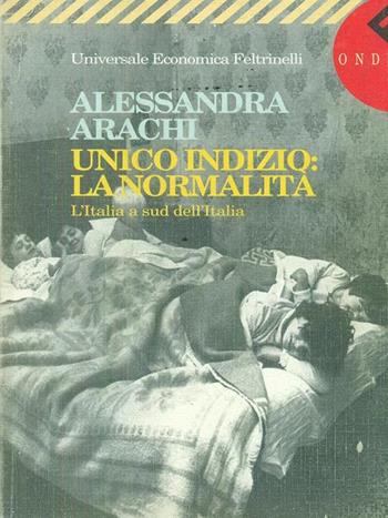 Unico indizio: la normalità. L'Italia a sud dell'Italia - Alessandra Arachi - Libro Feltrinelli 1997, Universale economica | Libraccio.it