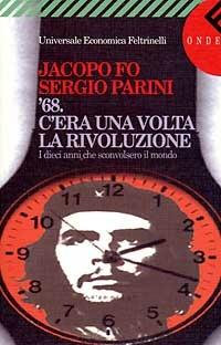 C'era una volta la rivoluzione. Il Sessantotto e i dieci anni che sconvolsero il mondo - Jacopo Fo, Sergio Parini - Libro Feltrinelli 1998, Universale economica | Libraccio.it