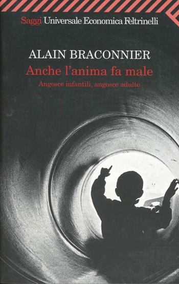 Anche l'anima fa male. Angosce infantili, angosce adulte - Alain Braconnier - Libro Feltrinelli 2001, Universale economica. Saggi | Libraccio.it