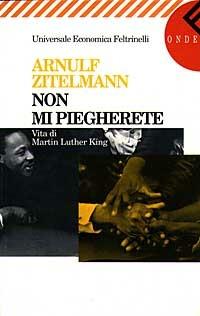 Non mi piegherete. Vita di Martin Luther King - Arnulf Zitelmann - Libro Feltrinelli 1997, Universale economica | Libraccio.it