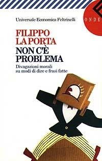 Non c'è problema. Divagazioni morali su modi di dire e frasi fatte - Filippo La Porta - Libro Feltrinelli 1997, Universale economica | Libraccio.it