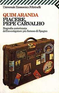 Piacere, Pepe Carvalho. Biografia autorizzata dell'investigatore più famoso di Spagna - Quim Aranda - Libro Feltrinelli 1997, Universale economica | Libraccio.it