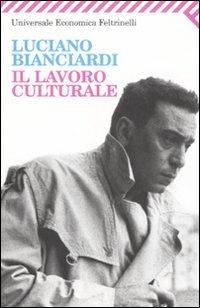 Il lavoro culturale - Luciano Bianciardi - Libro Feltrinelli 2007, Universale economica | Libraccio.it