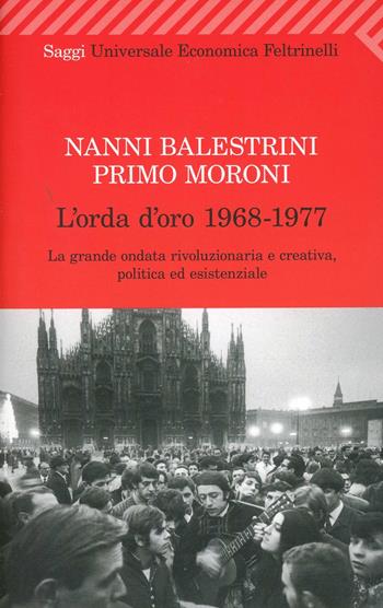 L' orda d'oro. 1968-1977: la grande ondata rivoluzionaria e creativa, politica ed esistenziale - Nanni Balestrini, Primo Moroni - Libro Feltrinelli 2008, Universale economica | Libraccio.it