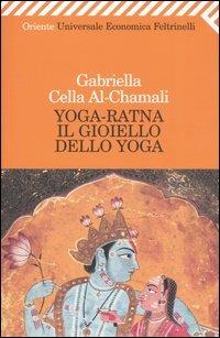 Yoga-ratna. Il gioiello dello yoga - Gabriella Cella Al-Chamali - Libro Feltrinelli 2006, Universale economica. Oriente | Libraccio.it