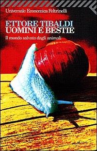 Uomini e bestie. Il mondo salvato dagli animali - Ettore Tibaldi - Libro Feltrinelli 1998, Universale economica | Libraccio.it